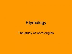 Etymology The study of word origins Where do