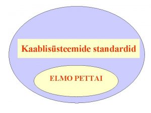 Kaablissteemide standardid ELMO PETTAI Rahvusvahelise standardiorganisatsioonide standardiseerimist hlmab