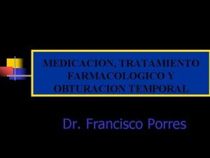 MEDICACION TRATAMIENTO FARMACOLOGICO Y OBTURACION TEMPORAL Dr Francisco