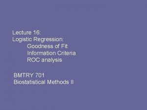 Lecture 16 Logistic Regression Goodness of Fit Information