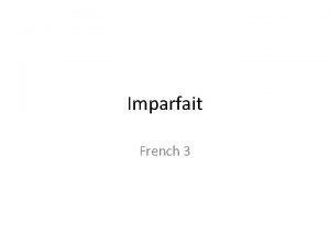 Imparfait French 3 IMPARFAIT Imparfait also expresses past