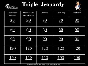 Triple Jeopardy Checks and balances More Checks and