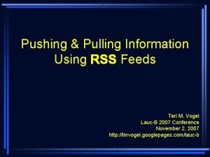 Pushing Pulling Information Using RSS Feeds Teri M