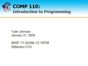 COMP 110 Introduction to Programming Tyler Johnson January