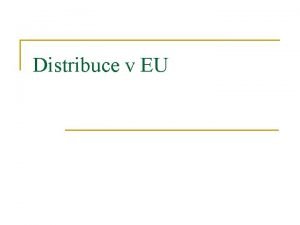 Distribuce v EU Distribuce n n n Kanl