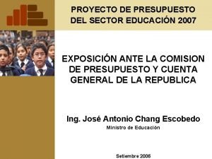 PROYECTO DE PRESUPUESTO DEL SECTOR EDUCACIN 2007 EXPOSICIN