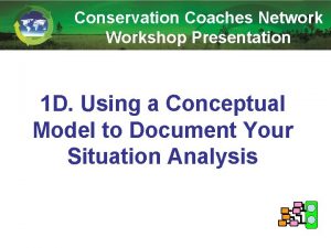 Conservation Coaches Network Workshop Presentation 1 D Using