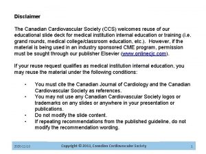 Disclaimer The Canadian Cardiovascular Society CCS welcomes reuse