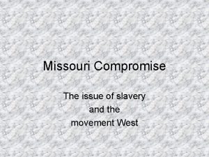 Missouri Compromise The issue of slavery and the