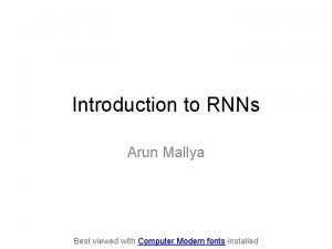Introduction to RNNs Arun Mallya Best viewed with