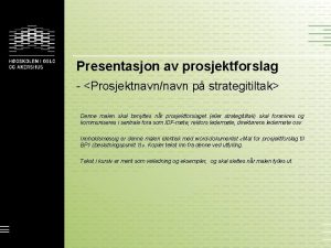 Presentasjon av prosjektforslag Prosjektnavnnavn p strategitiltak Denne malen