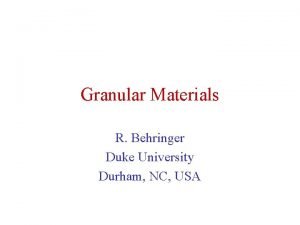 Granular Materials R Behringer Duke University Durham NC