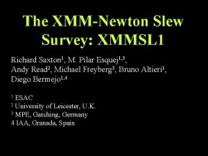 The XMMNewton Slew Survey XMMSL 1 Richard Saxton