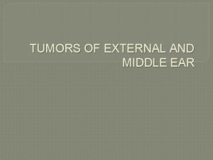 TUMORS OF EXTERNAL AND MIDDLE EAR Tumors of