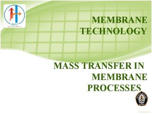 MEMBRANE TECHNOLOGY MASS TRANSFER IN MEMBRANE PROCESSES TRANSPORT