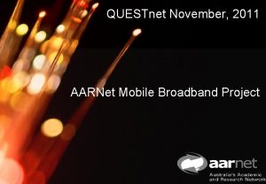 QUESTnet November 2011 Mobile Broadband Proposal AARNet Mobile