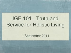 IGE 101 Truth and Service for Holistic Living