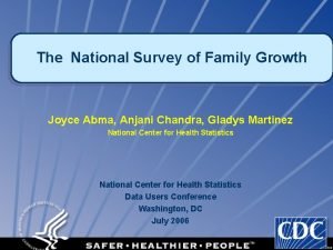 The National Survey of Family Growth Joyce Abma