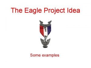 The Eagle Project Idea Some examples The Eagle