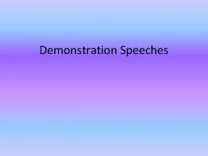 Demonstration Speeches Three Goals of Public Speeches Inform