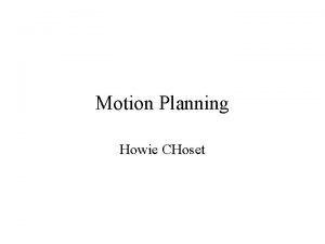 Motion Planning Howie CHoset Why do we want