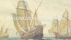 ESPLORAZIONI GEOGRAFICHE ASTRONOMIA NAUTICA Tra il Quattrocento e