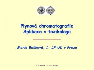 Plynov chromatografie Aplikace v toxikologii Marie Balkov 1