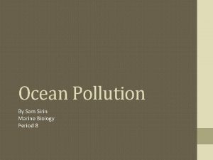 Ocean Pollution By Sam Sirin Marine Biology Period