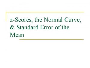 zScores the Normal Curve Standard Error of the