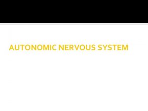 AUTONOMIC NERVOUS SYSTEM The autonomic nervous system is
