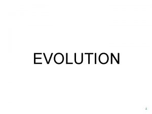 EVOLUTION 1 Evolution In the broadest sense it