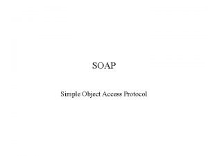 SOAP Simple Object Access Protocol SOAP SOAP stands