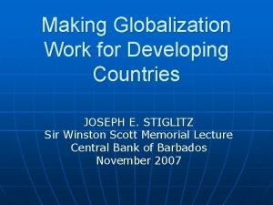 Making Globalization Work for Developing Countries JOSEPH E