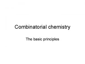 Combinatorial chemistry The basic principles What is it