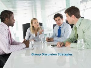 Objectives of group discussion Objectives of group discussion