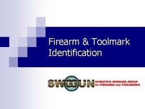 Firearm Toolmark Identification Introduction The following resource is