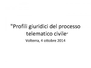 Profili giuridici del processo telematico civile Volterra 4