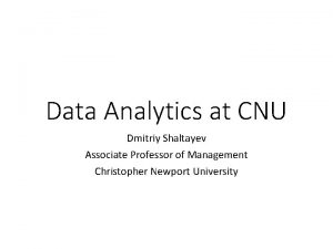 Data Analytics at CNU Dmitriy Shaltayev Associate Professor