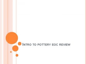 INTRO TO POTTERY EOC REVIEW BASIC TERMINOLOGY Wedging