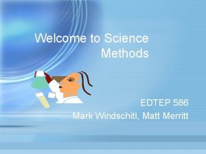 Welcome to Science Methods EDTEP 586 Mark Windschitl