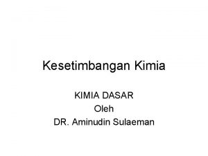 Kesetimbangan Kimia KIMIA DASAR Oleh DR Aminudin Sulaeman