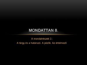 MONDATTAN 8 A mondatrszek 2 A trgy s