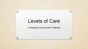 Levels of Care In Substance Use Disorder Treatment