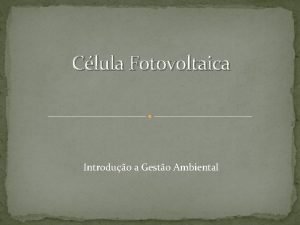 Clula Fotovoltaica Introduo a Gesto Ambiental Daniela Araujo