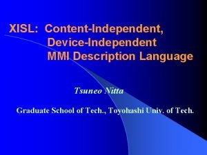 XISL ContentIndependent DeviceIndependent MMI Description Language Tsuneo Nitta