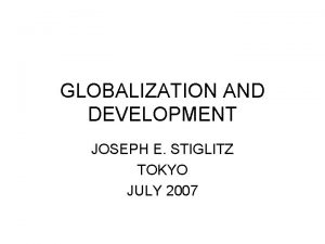 GLOBALIZATION AND DEVELOPMENT JOSEPH E STIGLITZ TOKYO JULY