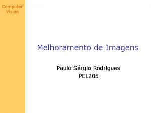 Computer Vision Melhoramento de Imagens Paulo Srgio Rodrigues