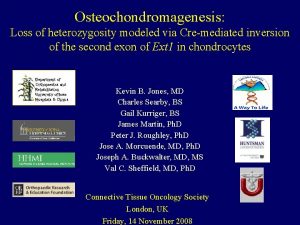 Osteochondromagenesis Loss of heterozygosity modeled via Cremediated inversion Osteochondromagenesis Loss of heterozygosity modeled via Cremediated inversion