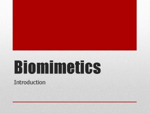 Biomimetics Introduction Represents the studies and imitation of