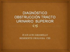 DIAGNSTICO OBSTRUCCIN TRACTO URINARIO SUPERIOR JUAN LUIS JARAMILLO